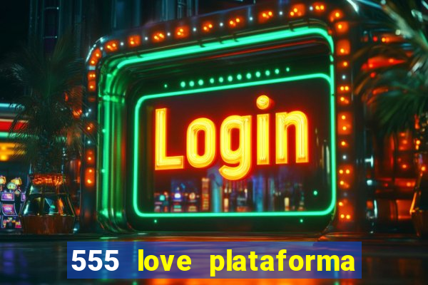 555 love plataforma de jogos